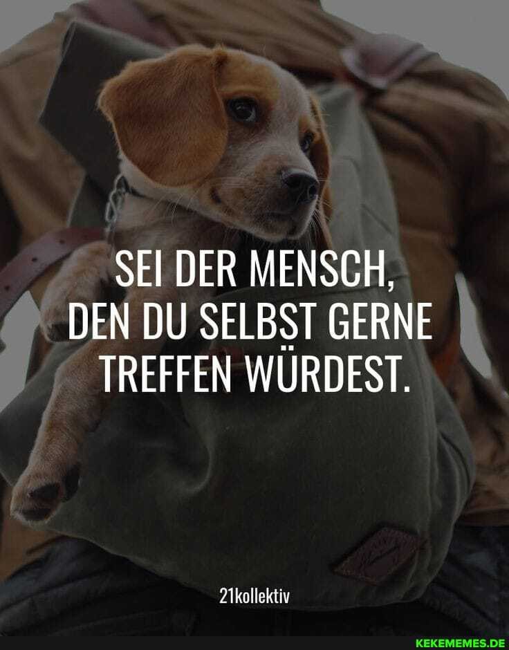 SEI DER MENSCH,
DEN DU SELBST GERNE TREFFEN WURDEST.
21kollektiv