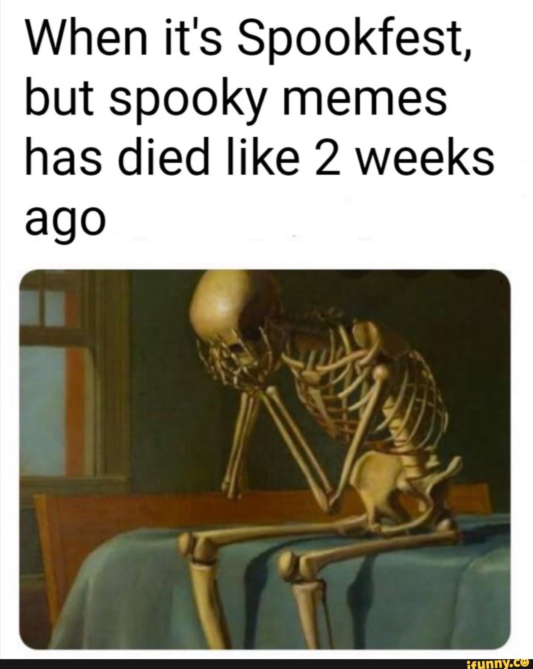 When it's Spookfest, but spooky memes has died like 2 weeks ago ...