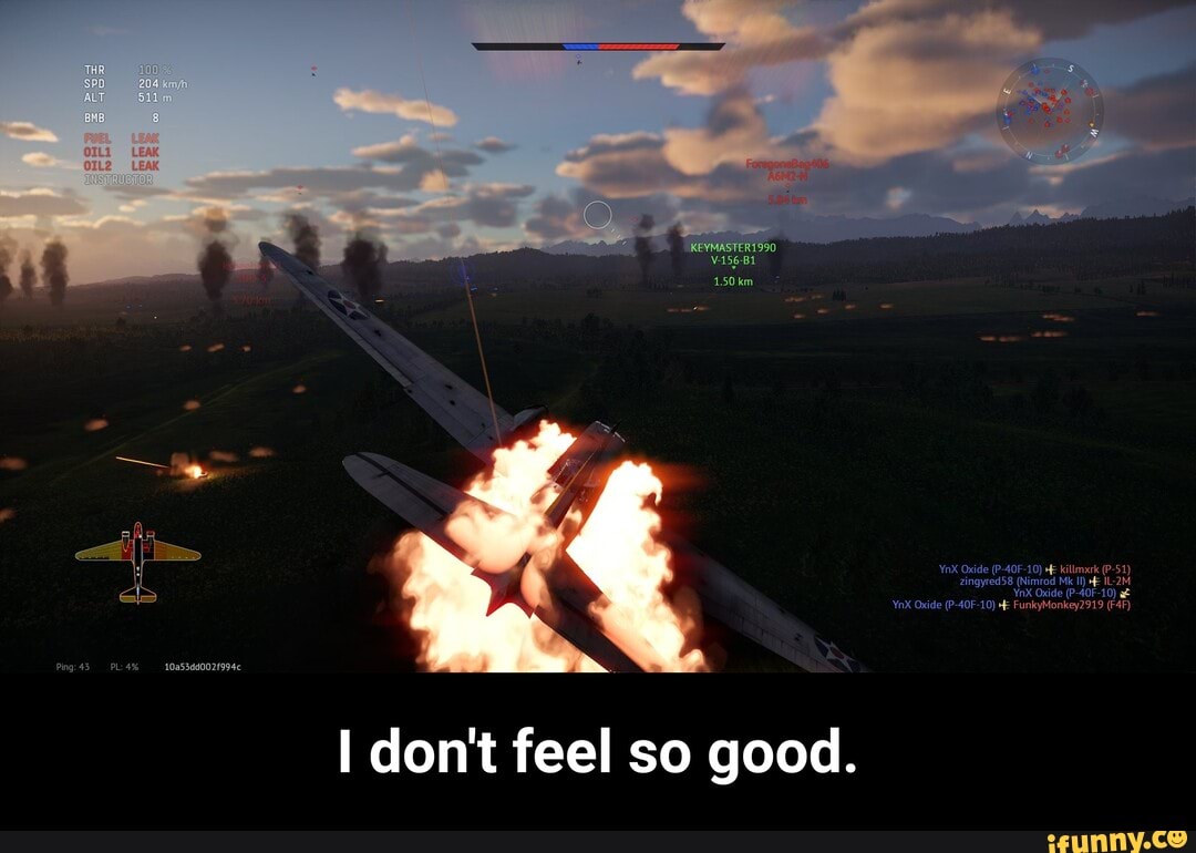 YoX Oxide (P-40F-10) kilmack @-51)
Zingyred38 (Nimrod Mi I-2M
YoX Oxide (P-40F-10)
Oxide P-40F-10) FunkyMonkey2919
don't feel so good. - I don't feel so good.