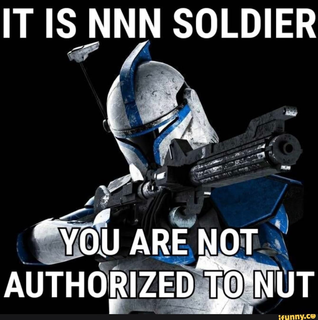 IT IS NNN SOLDIER at ARE NOT AUTHORIZED "NUT.