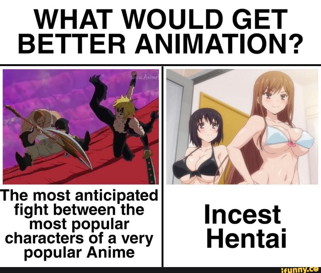 WHAT WOULD GET BETTER ANIMATION? The most anticipated fight between the  Most popular Incest characters of a very Hentai popular Anime - iFunny