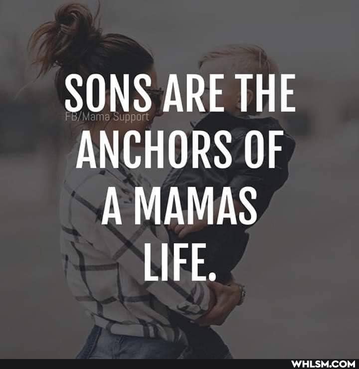 SONS ARE THE ANCHORS OF A MAMAS LIFE.