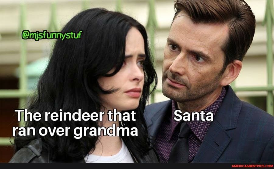 ow
The reindeer that Santa ran over grandma