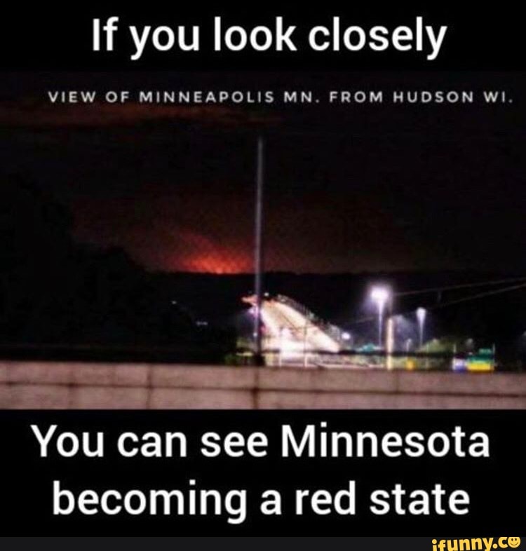 If you look closely
VIEW OF MINNEAPOLIS MN. FROM HUDSON WI.
You can see Minnesota
becoming a red state