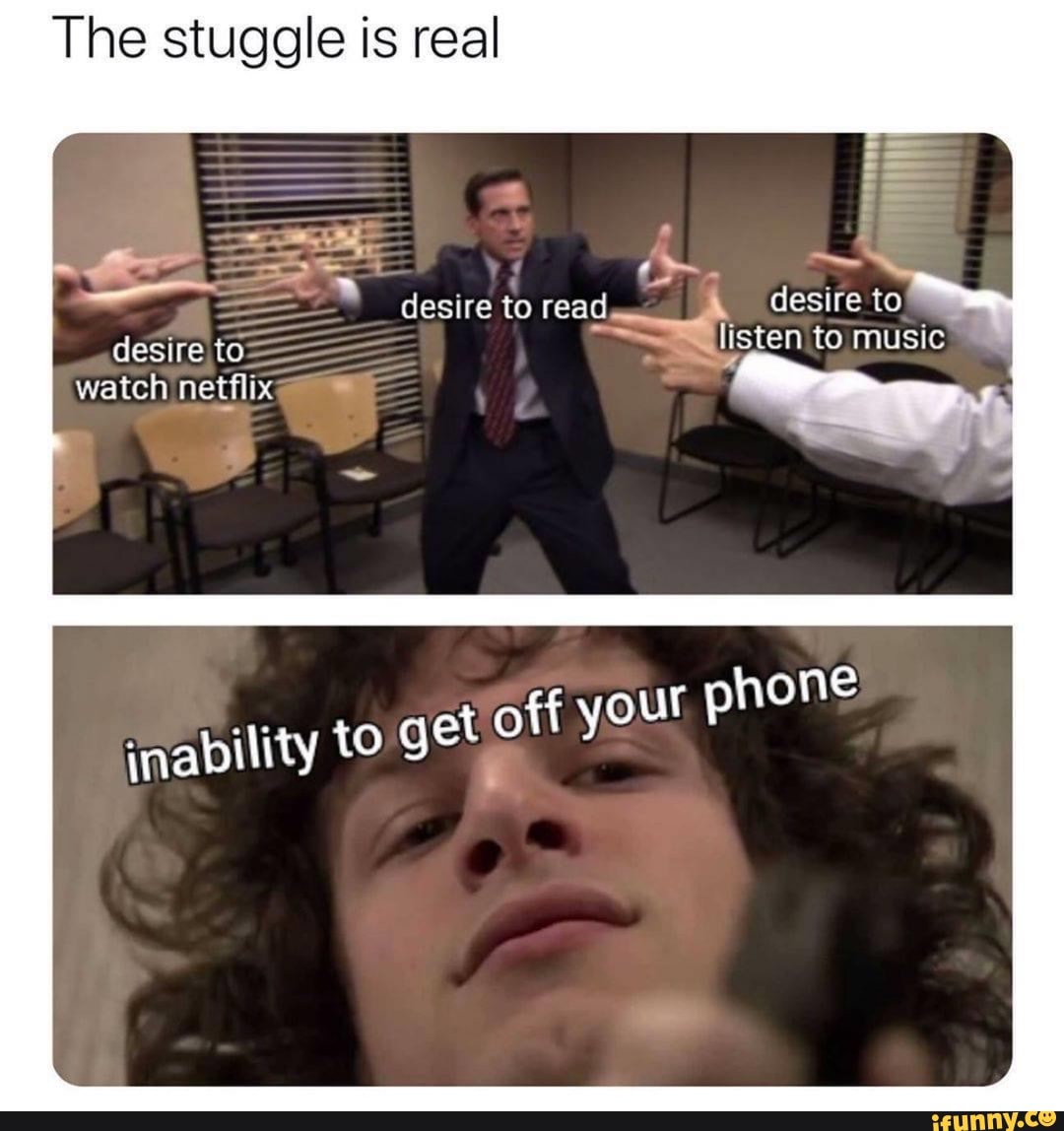 The stuggle is real
get off yO
E
inability
phone
to