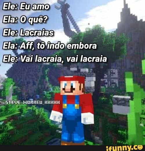 Ele: Euamô
Ela: O quê?
Ele: Lacraiacam
Ela: Aff, tô indo embora
Ele: Vai lacraia, vai lacraia
(OS