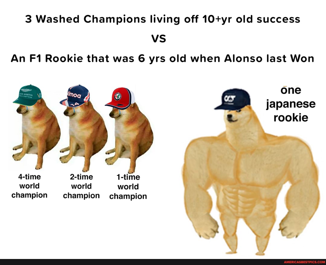 3 Washed Champions living off old success vs
An Rookie that was 6 yrs old when Alonso last Won
one japanese
rookie
on
4-time 2-time 1-time world world world
champion champion champion