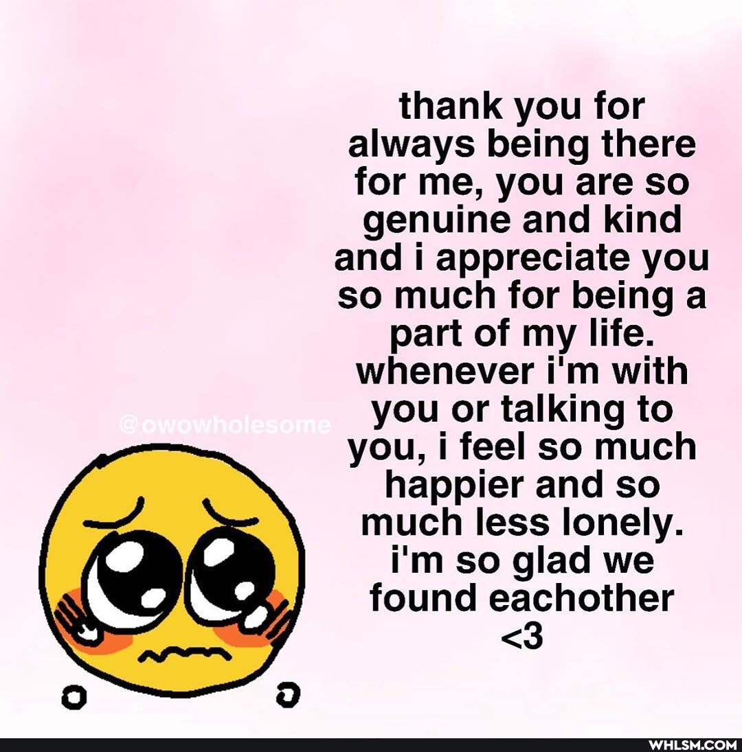 thank you for always being there for me, you are so genuine and kind and i appreciate you so much for being a part of my life.
whenever i'm with you or talking to you, i feel so much happier and so much less lonely.
i'm so glad we found eachother
<3