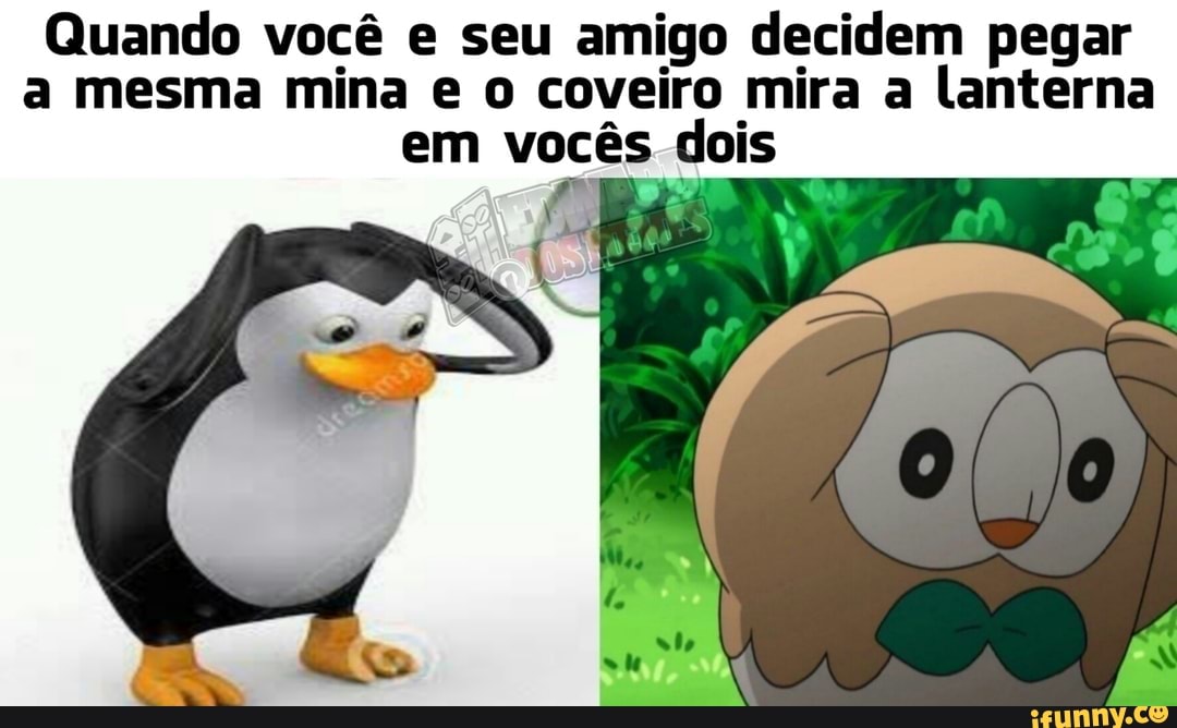 Quando você e seu amigo decidem pegar a mesma mina e o coveiro mira a lanterna em vocês dois