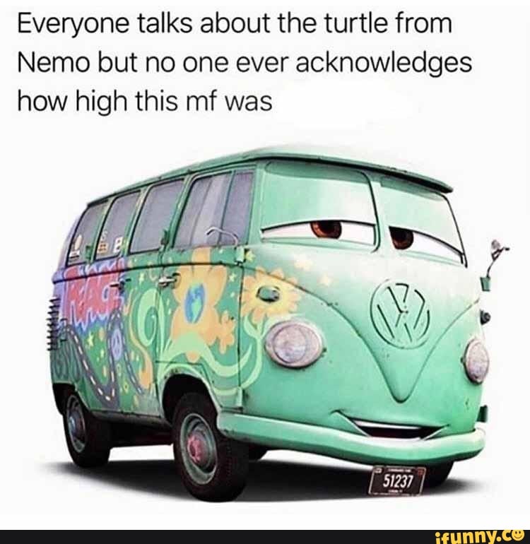Everyone talks about the turtle from
Nemo but no one ever acknowledges how high this mf was