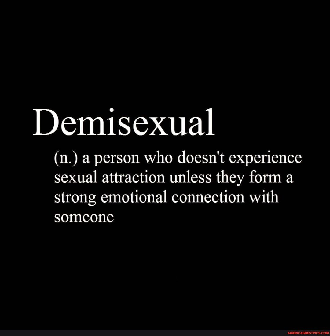 Demisexual
(n.) a person who doesn't experience sexual attraction unless they form a strong emotional connection with someone