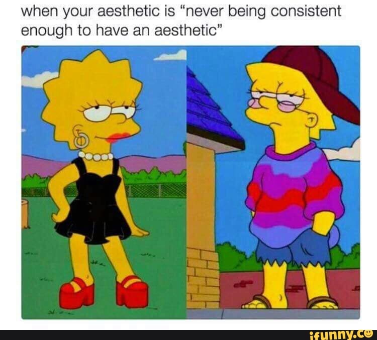 When Your Aesthetic Is Never Being Consistent Enough To Have An Aesthetic Ifunny