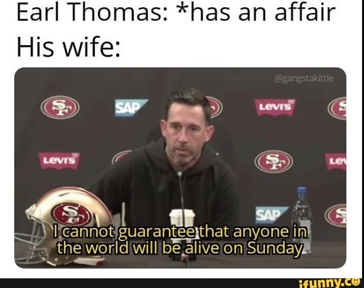 Earl Thomas: *has an affair
His wife:
cannot guaranteeythat anyone in the world will be ,alive on Sundays