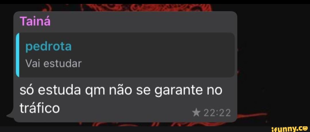 Tainá
pedrota
Vai estudar
só estuda qm não se garante no tráfico *2222º
Vá Ji Pa