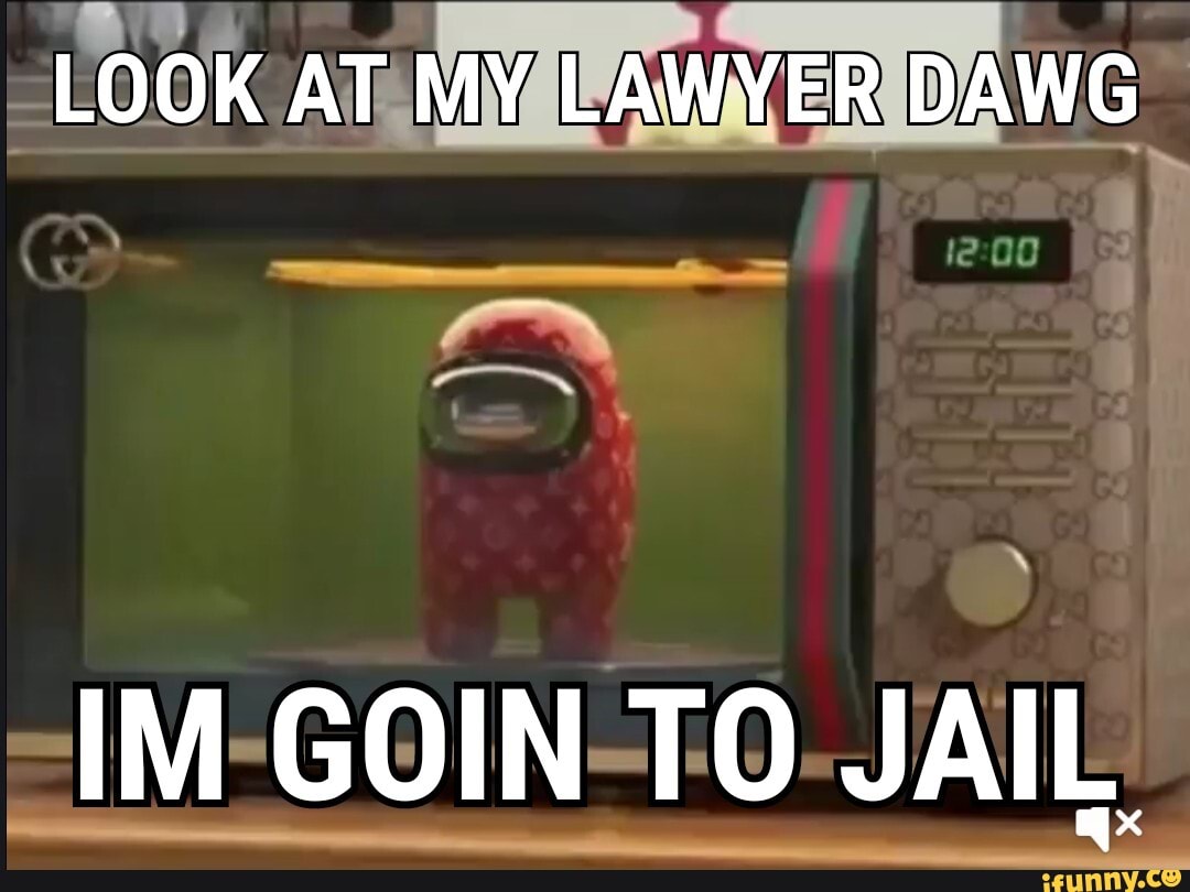 LOOK AT MY LAWYER DAWG IM GOIN TO JAIL iFunny
