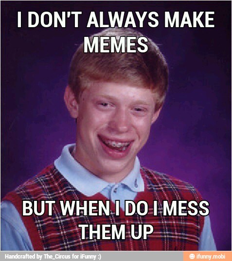 I DON'T ALWAYS MAKE
MEMES",