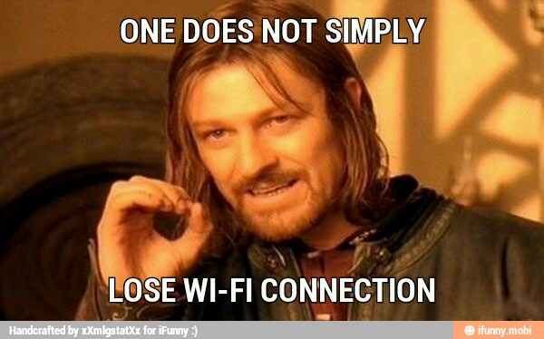 ONE
DOES NOT
SIM 7
LOSE WI-FI
CONNECTION