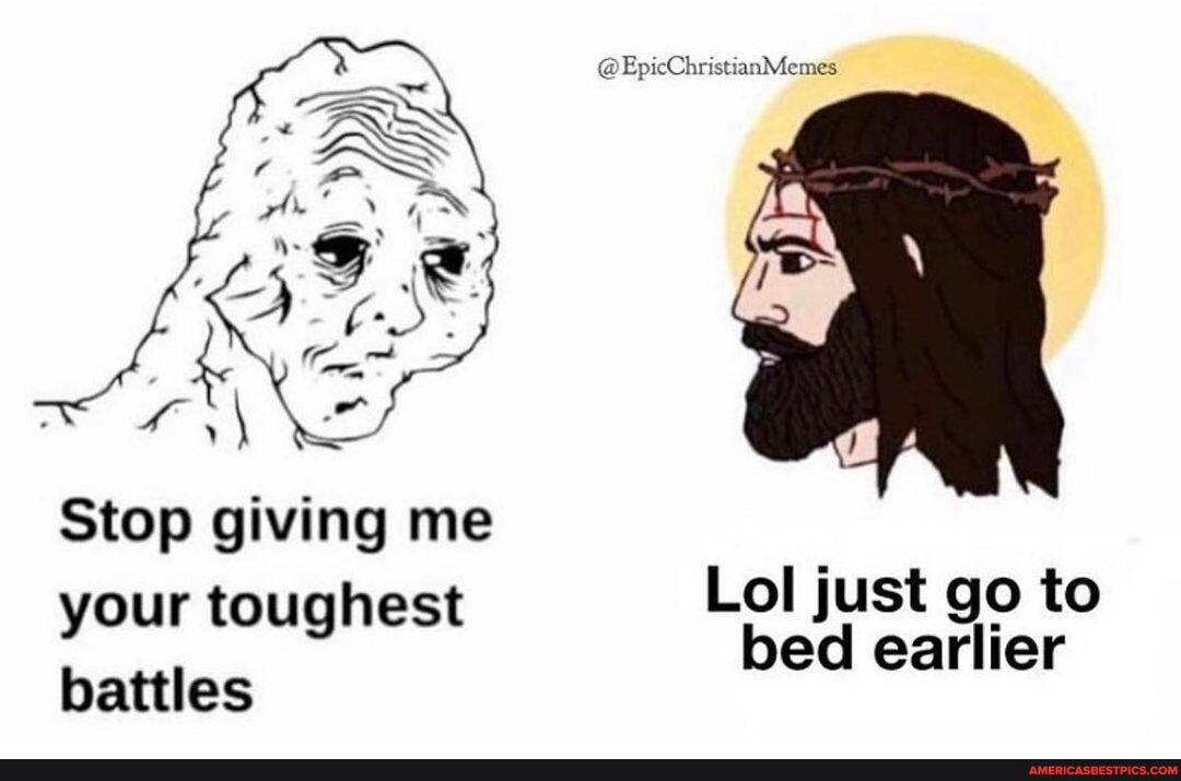 You’re doing this to yourself bro @epicchristianmemes - Stop giving me ...