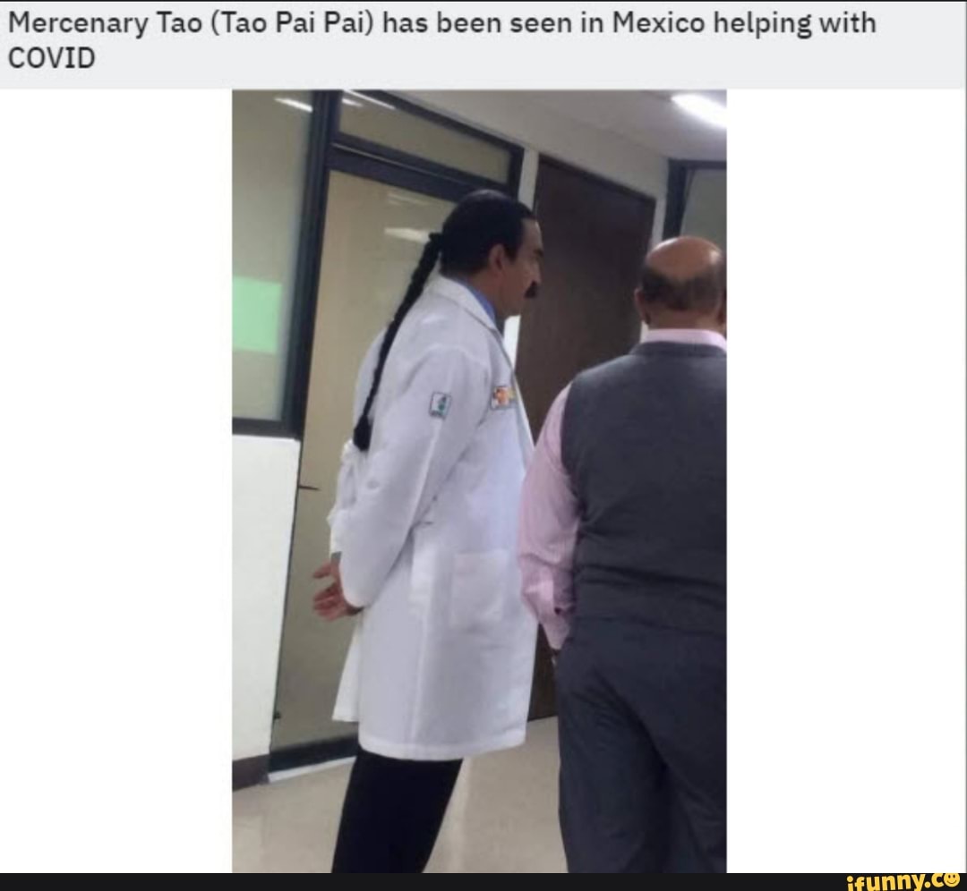 Mercenary Tao (Tao Pai Pat) has been seen in Mexico helping with
COVID