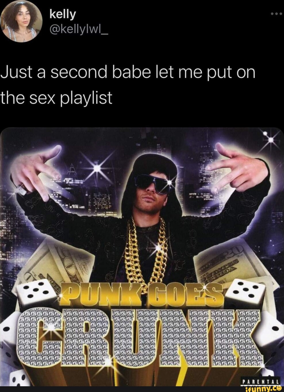 Kelly @kellylwl_ Just a second babe let me put on the sex playlist PARENTAL  - iFunny