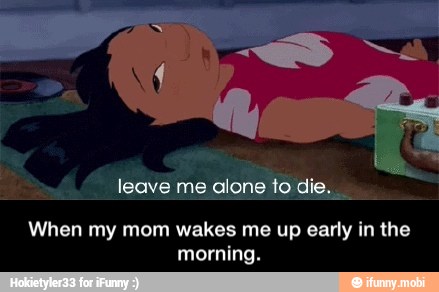 When my mom wakes me up early in the
morning. - When my mom wakes me up early in the morning.