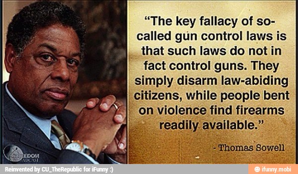 "The key fallacy of so-
called gun control laws is
that such laws do not in
fact control guns. They
simply disarm law-abiding
citizens, while people bent
"I on violence find firearms
ailable."