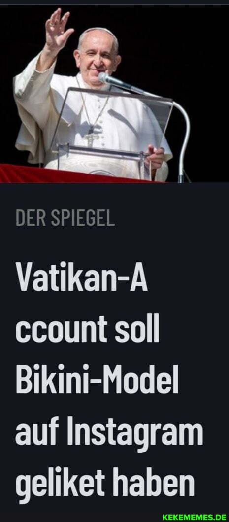 DER SPIEGEL
Vatikan-A ccount soll
Bikini-Model auf Instagram geliket haben