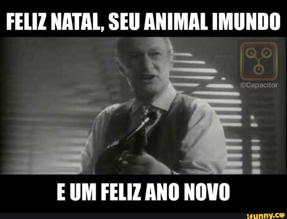 FELIZ NATAL, SEU ANIMAL IMUNDO E UM FELIZ ANO NOVO - iFunny Brazil