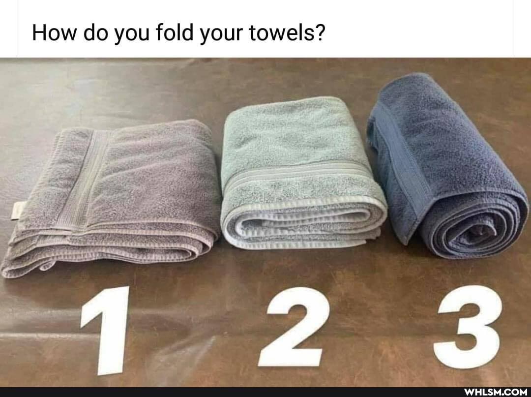 I How do you fold your towels?
Be
123