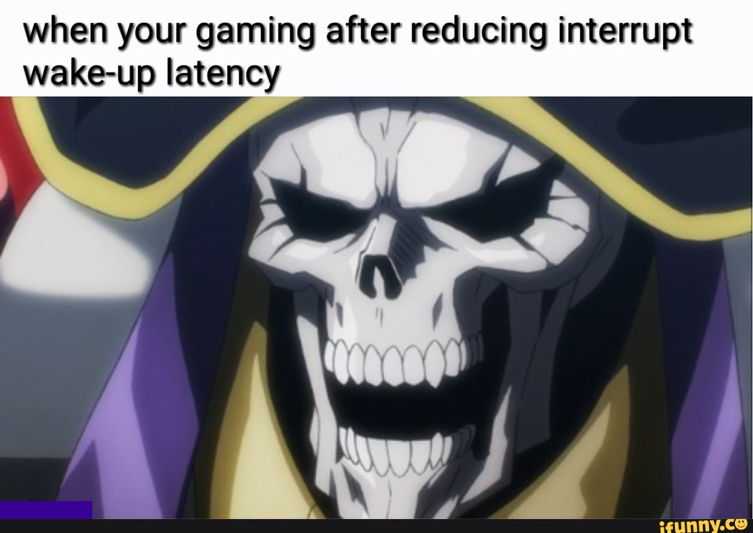 when your gaming after reducing interrupt
wake-up latency