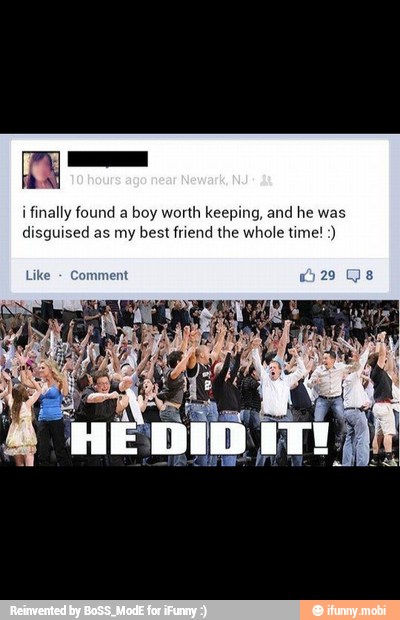 a
i finally found boy worth keeping, and he
disguised as my
best friend the whole time!)
Like Comment