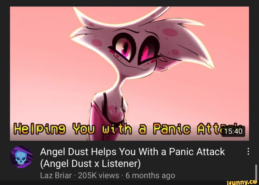 Pate At Angel Dust Helps You With a Panic Attack (Angel Dust x Listener)  Laz Briar - 205K views 6 months ago - iFunny