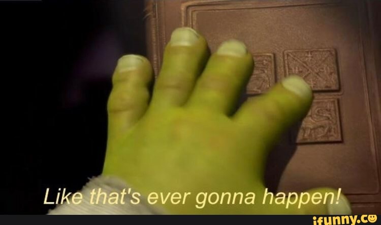 shrek, likethatsevergonnahappen