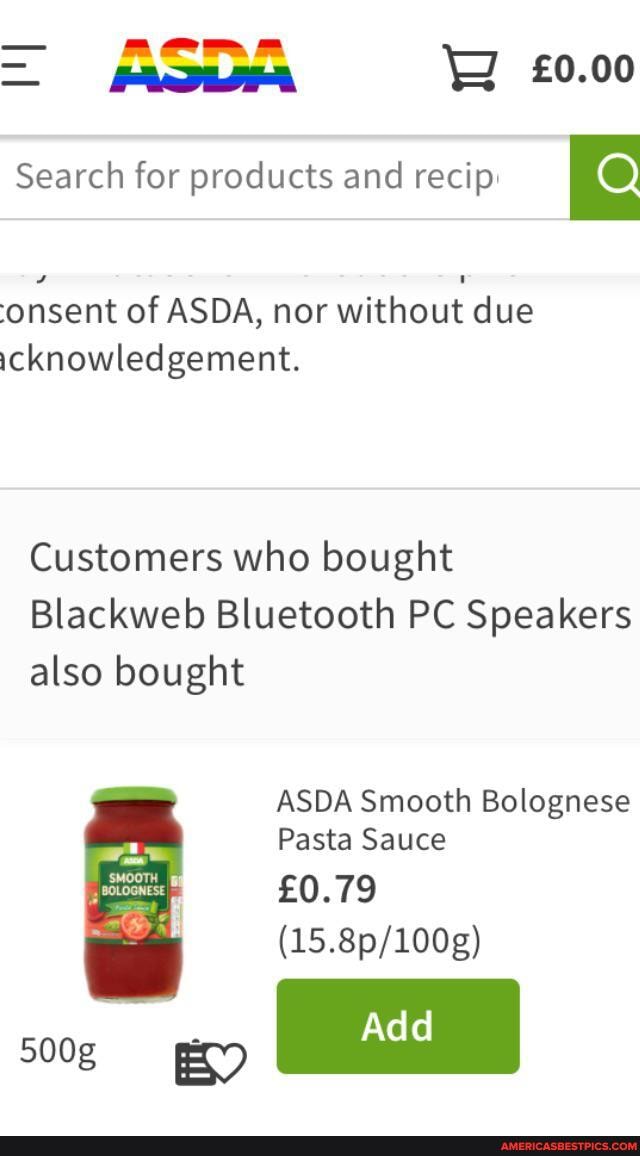 Search for products and recip: Ke
onsent of ASDA, nor without due icknowledgement.
Customers who bought
Blackweb Bluetooth PC Speakers also bought
ASDA Smooth Bolognese
Pasta Sauce
