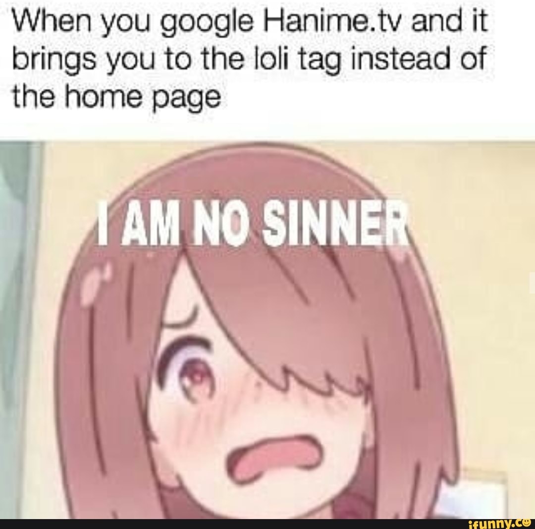 When You Google Hanime Tv And It Brings You To The Loli Tag Instead Of The Home Page Ifunny We found that hanime.tv is poorly 'socialized' in respect to any social network. when you google hanime tv and it brings