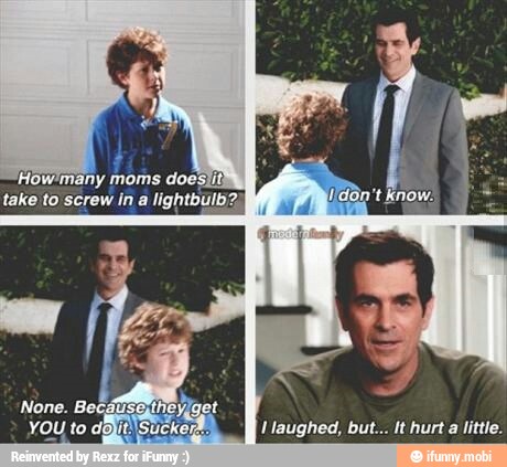 How'many moms doesjity
take to screw in a
I laughed, but... It hurt
little.