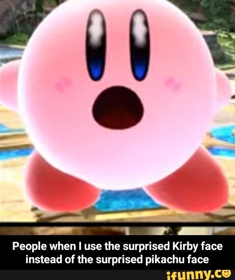 1 People when I use the surprised Kirby face instead of the surprised ...