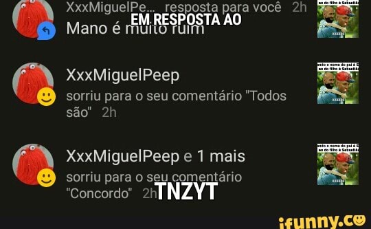 ESPOSA RO"
Mano é muito Tuim
sorriu para o seu comentário "Todos
são" 2h
XxxMiguelPeep e 1 mais
sorriu para o seu comentário
o
RR