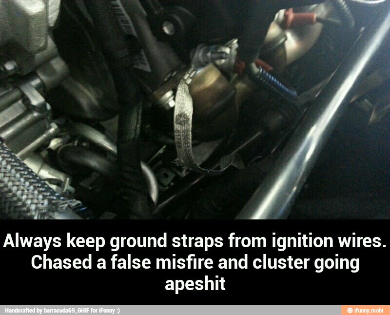 Always keep ground straps from ignition wires.
Chased a false misfire and cluster going
apeshit - Always keep ground straps from ignition wires. Chased a false misfire and cluster going apeshit