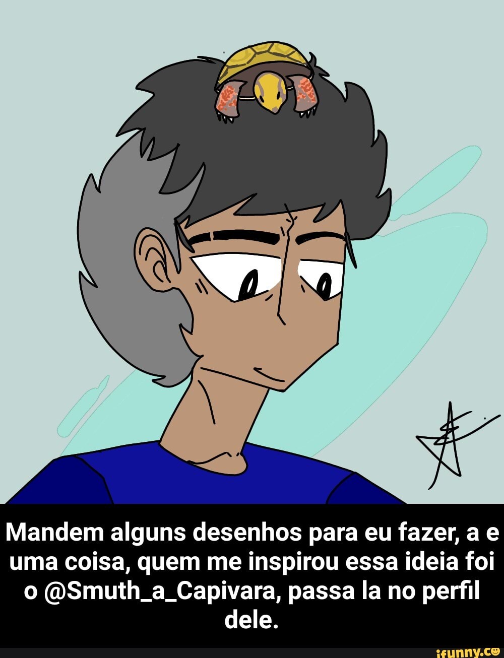 Mandem alguns desenhos para eu fazer, a e uma coisa, quem me inspirou essa ideia foi o (OSmuth a Capivara, passa la no perfil dele. - Mandem alguns desenhos para eu fazer, a e uma coisa, quem me inspirou essa ideia foi o @Smuth_a_Capivara, passa la no perfil dele.
