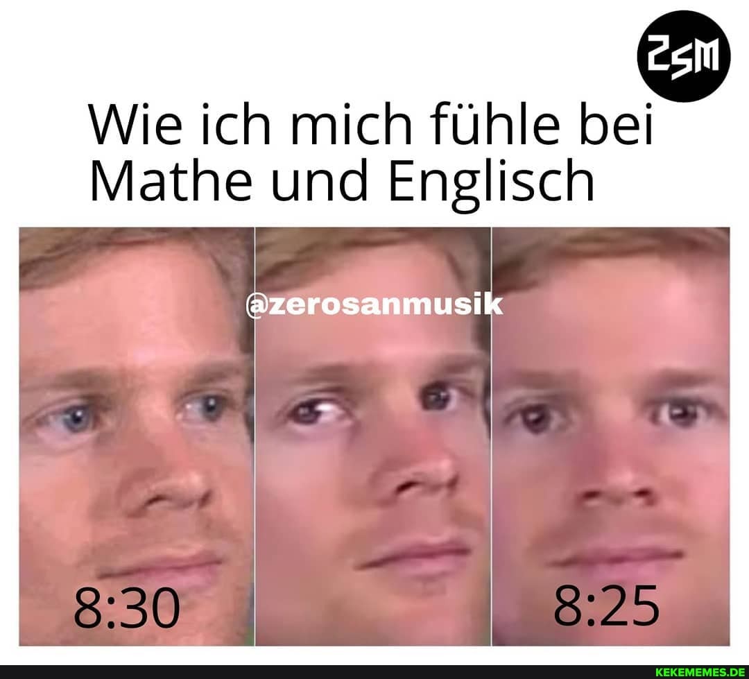 Wie ich mich fühle bei
Mathe und Englisch
@zerosanmusik