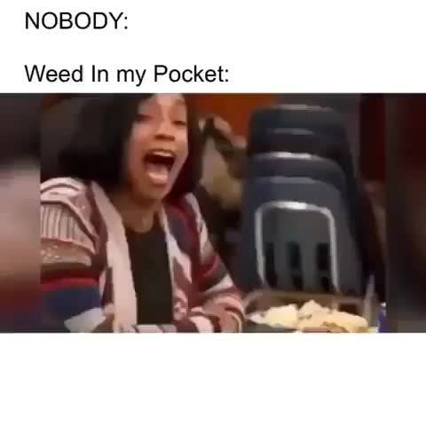 Nobody Weed In My Pocket Ifunny