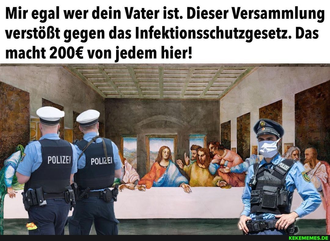 Mir egal wer dein Vater ist. Dieser Versammlung verstößt gegen das Infektionsschutzgesetz. Das
macht von jedem hier!
POLIZEI