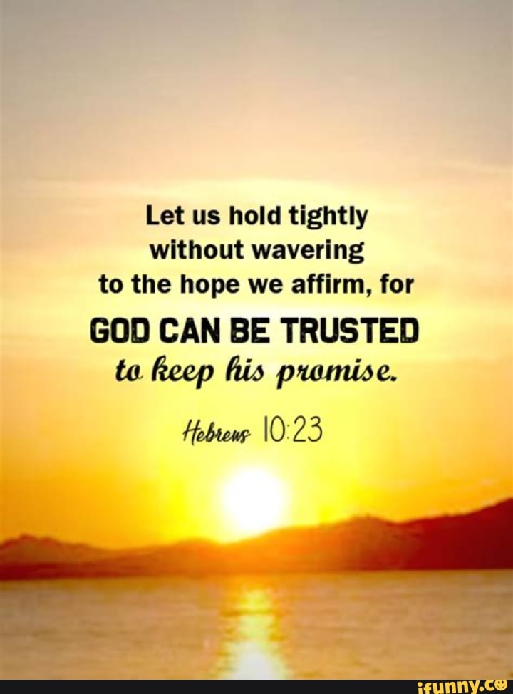 Let us hold tightly without wavering to the hope we affirm, for GOD CAN ...