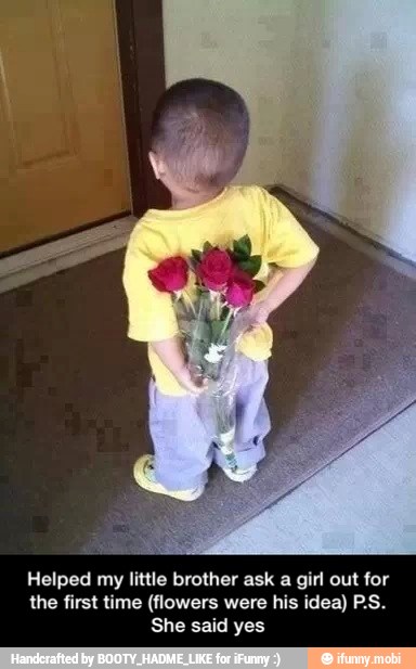 Helped my little brother ask a girl out for
the first time (flowers were his idea) P.S.
She said yes - Helped my little brother ask a girl out for the first time (flowers were his idea) P.S. She said yes