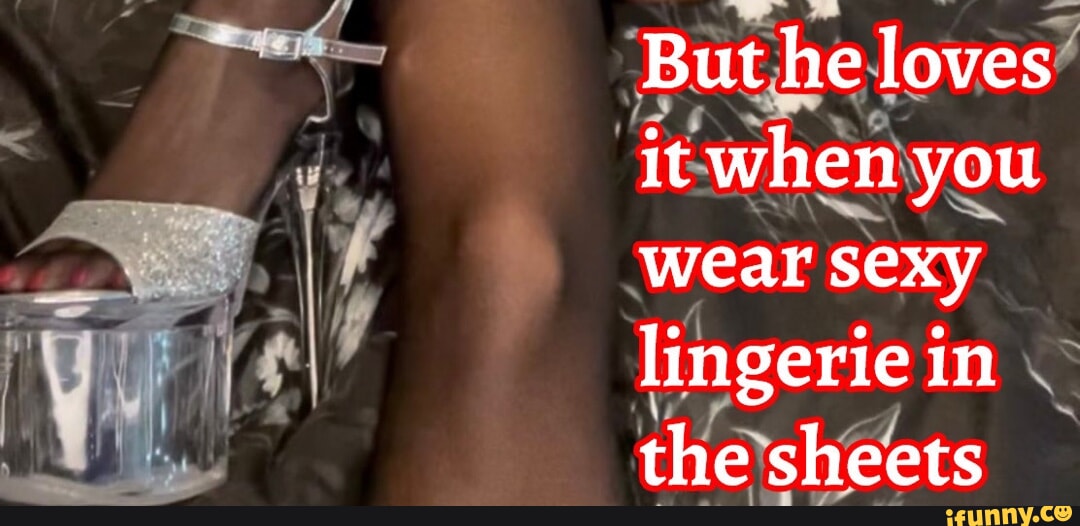 But he loves it when you wear sexy lingerie in the sheets