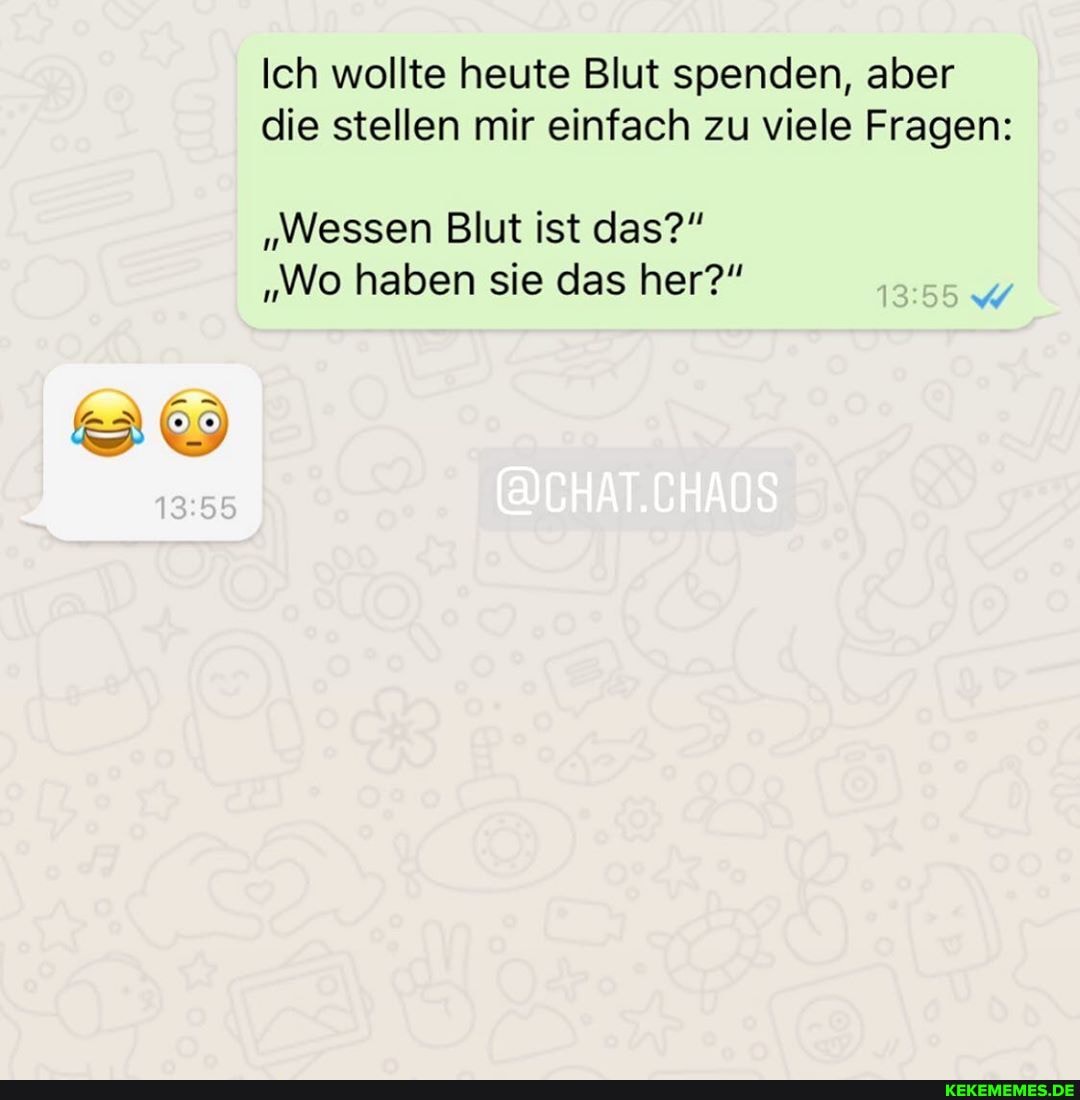 Ich wollte heute Blut spenden, aber die stellen mir einfach zu viele Fragen:
"Wessen Blut ist das?"
"Wo haben sie das her?"