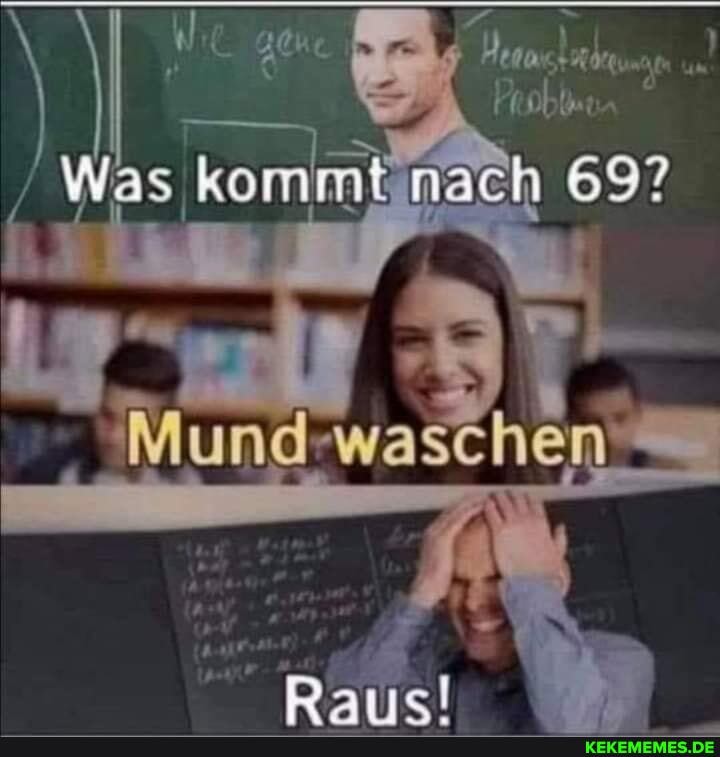 um
Was kommt nach 69?
Mund waschen