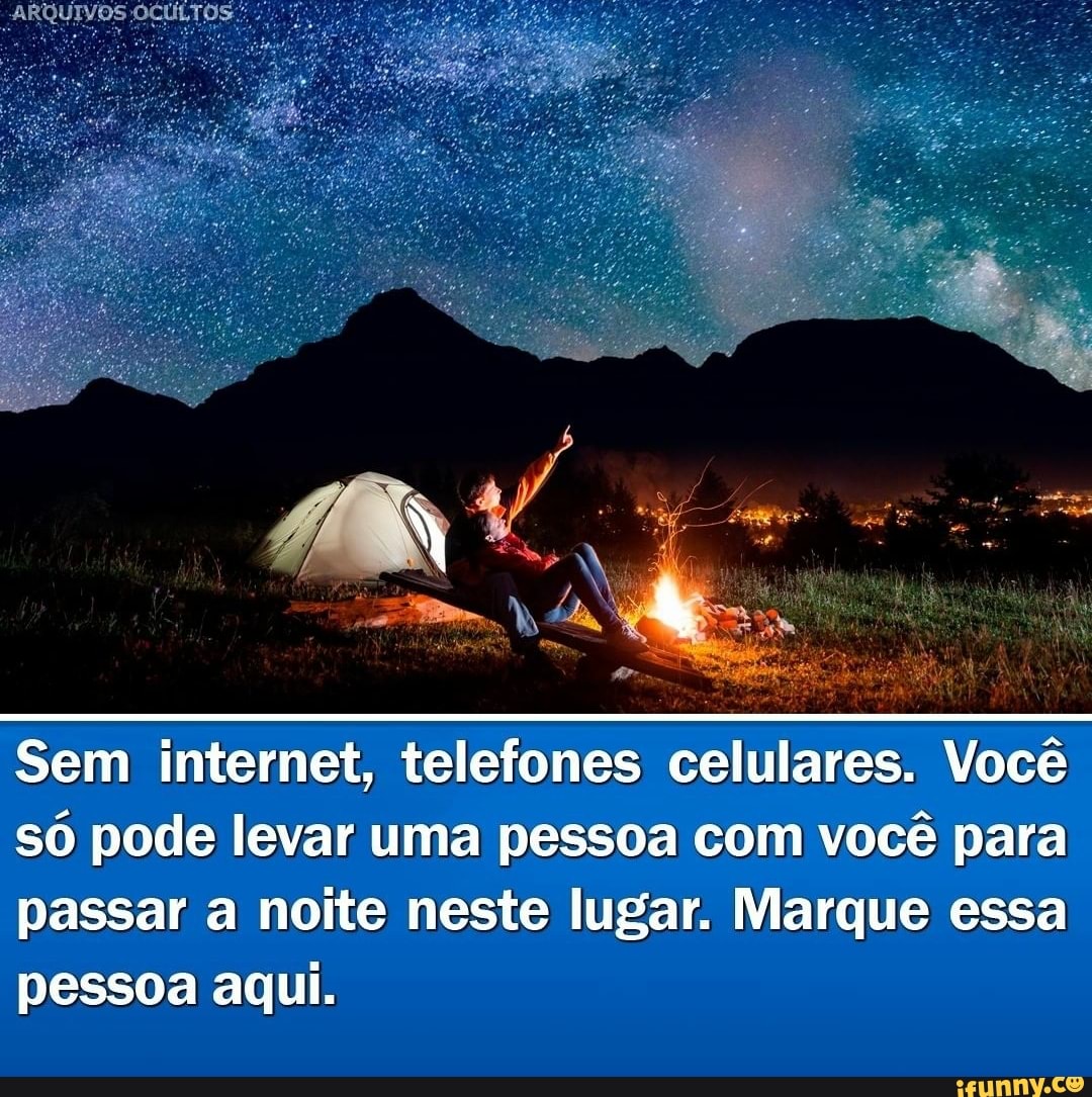 ARQUIVOS OCULTOS::
Sem internet, telefones celulares. Você só pode levar uma pessoa com você para passar a noite neste lugar. Marque essa pessoa aqui.