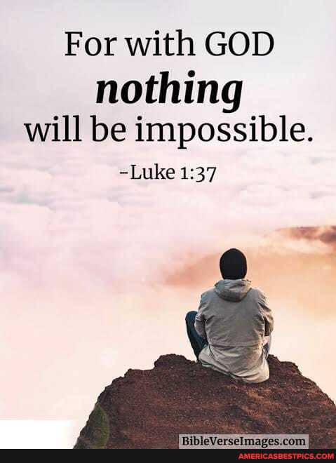 For with GOD
nothing will be impossible.
-Luke
